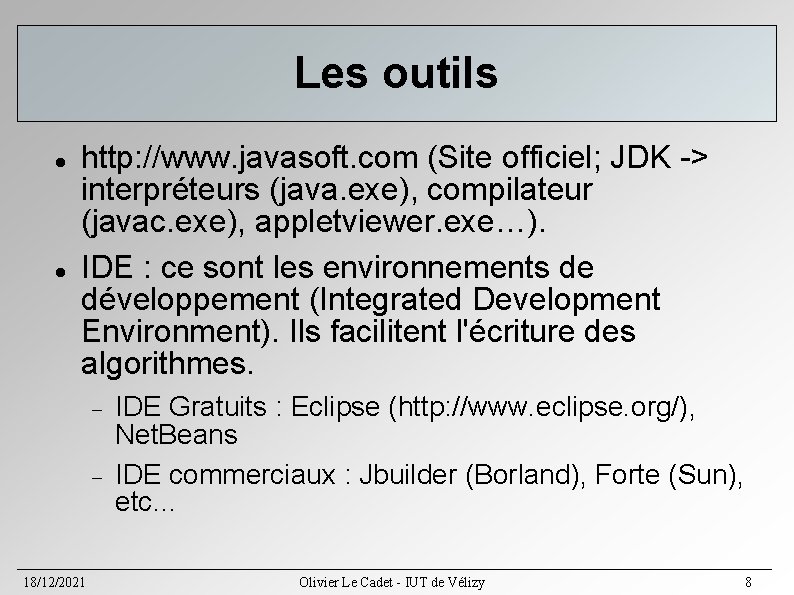 Les outils http: //www. javasoft. com (Site officiel; JDK -> interpréteurs (java. exe), compilateur Les outils http: //www. javasoft. com (Site officiel; JDK -> interpréteurs (java. exe), compilateur
