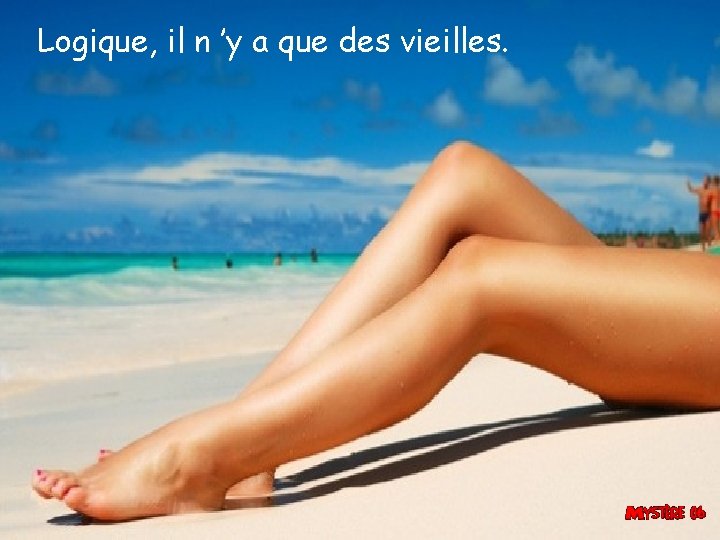 Logique, il n ’y a que des vieilles. 