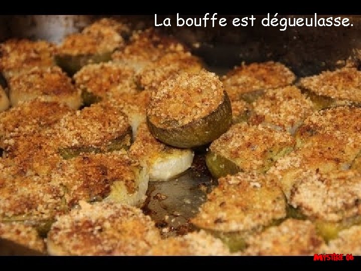 La bouffe est dégueulasse. 