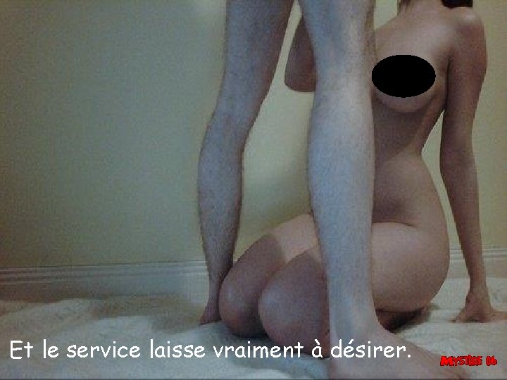 Et le service laisse vraiment à désirer. 