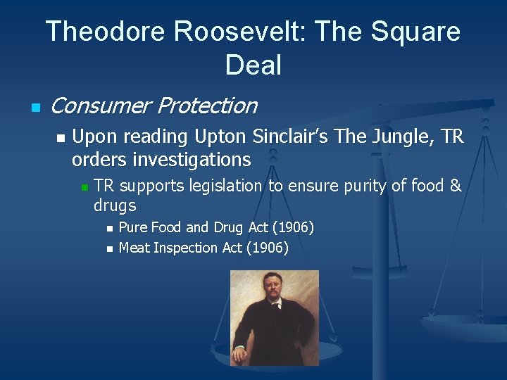 Theodore Roosevelt: The Square Deal n Consumer Protection n Upon reading Upton Sinclair’s The