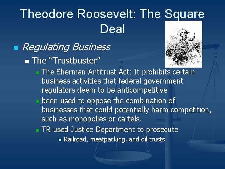 Theodore Roosevelt: The Square Deal n Regulating Business n The “Trustbuster” The Sherman Antitrust