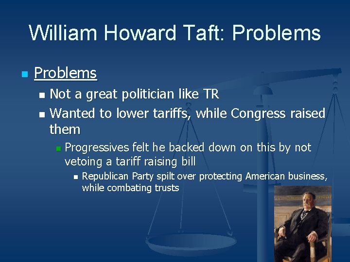 William Howard Taft: Problems n Problems Not a great politician like TR n Wanted