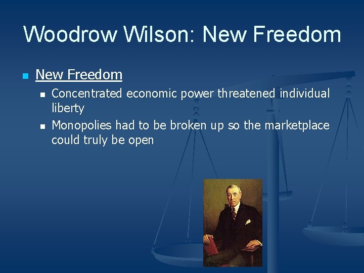 Woodrow Wilson: New Freedom n n Concentrated economic power threatened individual liberty Monopolies had