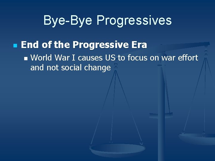 Bye-Bye Progressives n End of the Progressive Era n World War I causes US