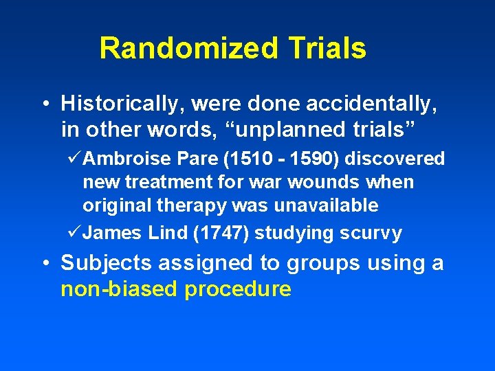 Randomized Trials • Historically, were done accidentally, in other words, “unplanned trials” üAmbroise Pare