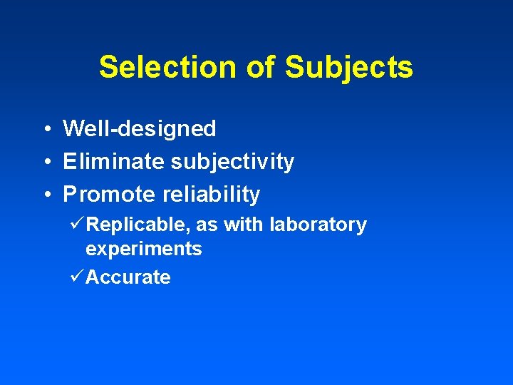 Selection of Subjects • Well-designed • Eliminate subjectivity • Promote reliability üReplicable, as with