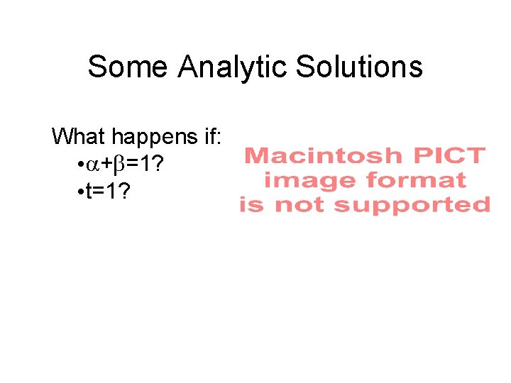 Some Analytic Solutions What happens if: • + =1? • t=1? 