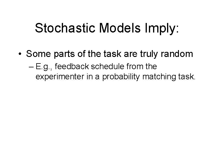 Stochastic Models Imply: • Some parts of the task are truly random – E.