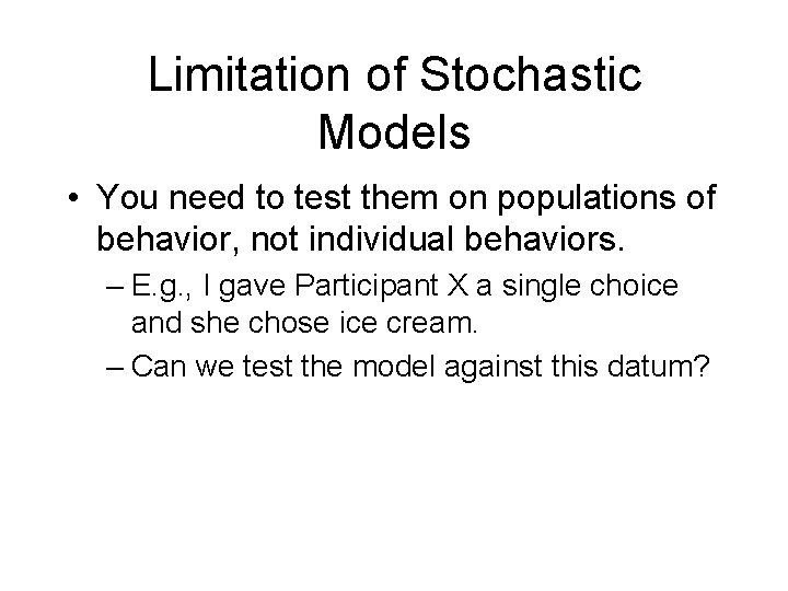 Limitation of Stochastic Models • You need to test them on populations of behavior,