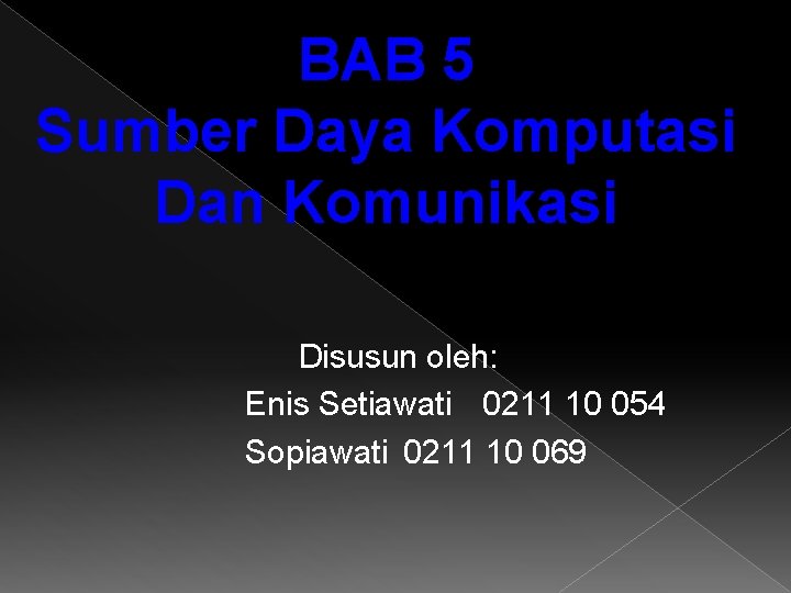 BAB 5 Sumber Daya Komputasi Dan Komunikasi Disusun oleh: Enis Setiawati 0211 10 054