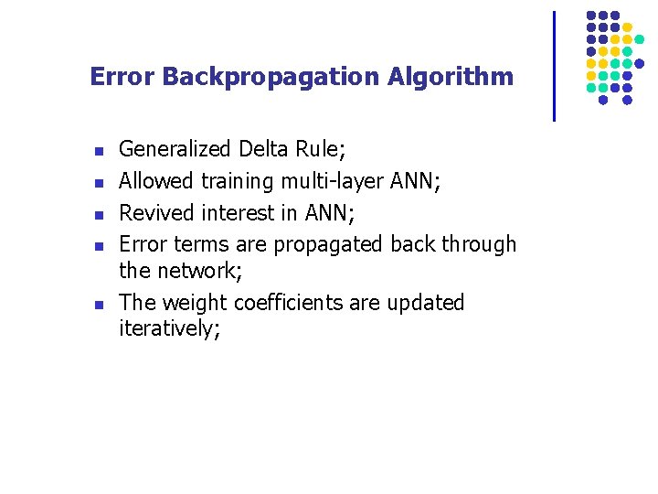 Error Backpropagation Algorithm n n n Generalized Delta Rule; Allowed training multi-layer ANN; Revived