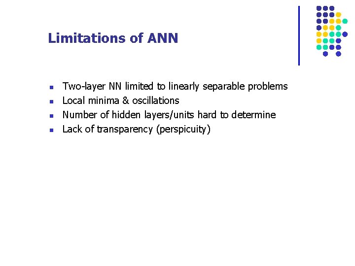 Limitations of ANN n n Two-layer NN limited to linearly separable problems Local minima