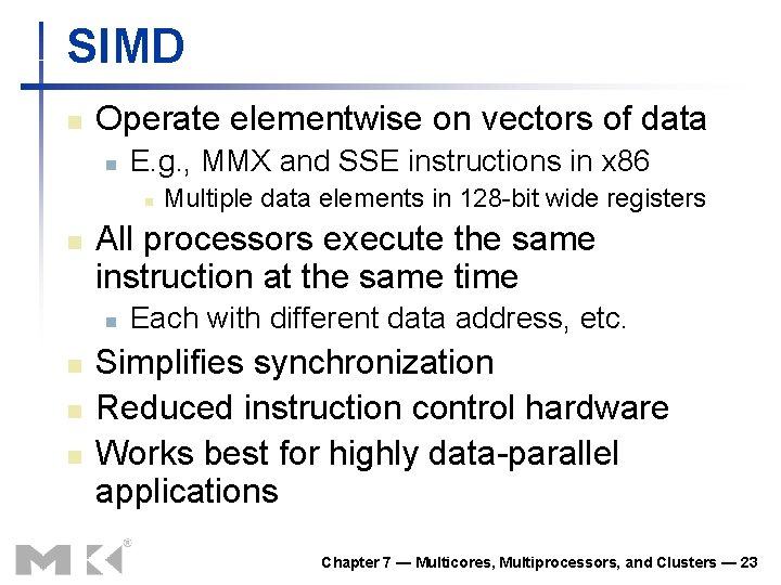 SIMD n Operate elementwise on vectors of data n E. g. , MMX and