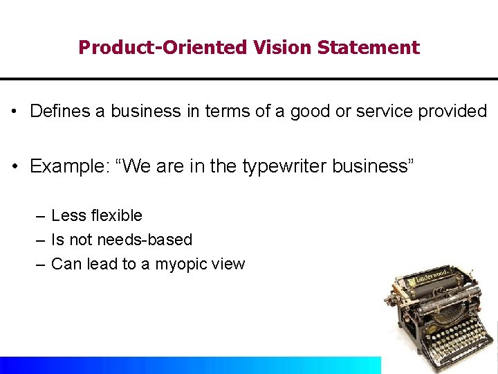 Product-Oriented Vision Statement • Defines a business in terms of a good or service