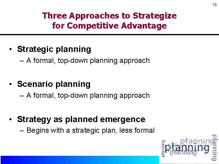 16 Three Approaches to Strategize for Competitive Advantage • Strategic planning – A formal,