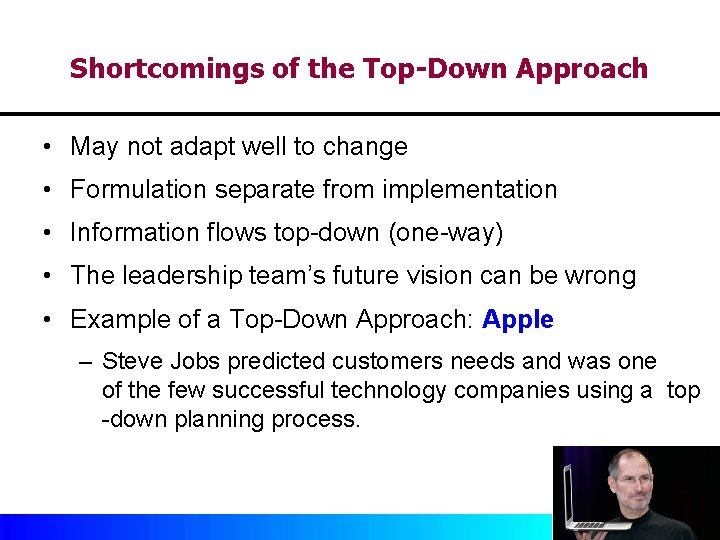 Shortcomings of the Top-Down Approach • May not adapt well to change • Formulation