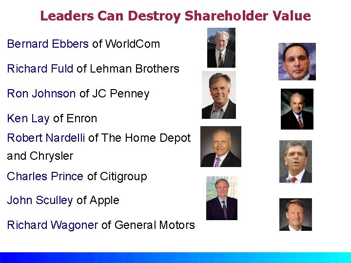 Leaders Can Destroy Shareholder Value Bernard Ebbers of World. Com Richard Fuld of Lehman