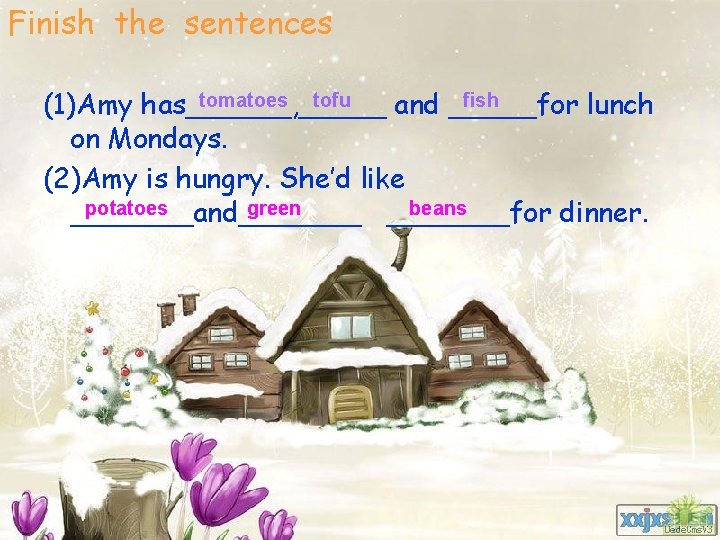 Finish the sentences tomatoes tofu fish (1)Amy has______, _____ and _____for lunch on Mondays.