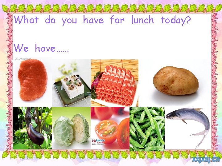 What do you have for lunch today? We have…… 