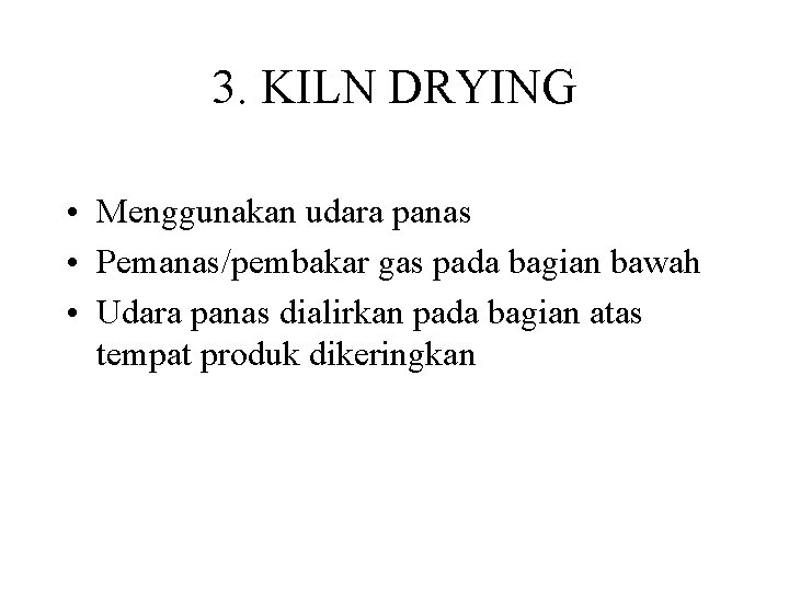 3. KILN DRYING • Menggunakan udara panas • Pemanas/pembakar gas pada bagian bawah •