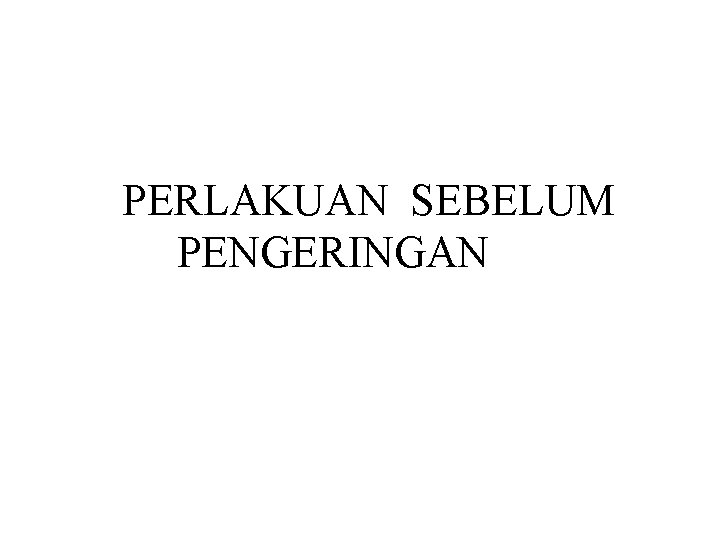 PERLAKUAN SEBELUM PENGERINGAN 