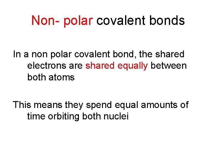 Non- polar covalent bonds In a non polar covalent bond, the shared electrons are Non- polar covalent bonds In a non polar covalent bond, the shared electrons are
