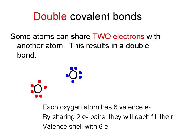 Double covalent bonds Some atoms can share TWO electrons with another atom. This results