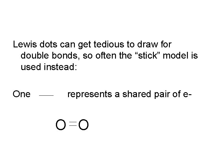 Lewis dots can get tedious to draw for double bonds, so often the “stick”