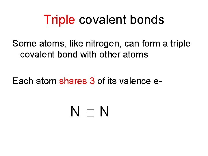 Triple covalent bonds Some atoms, like nitrogen, can form a triple covalent bond with