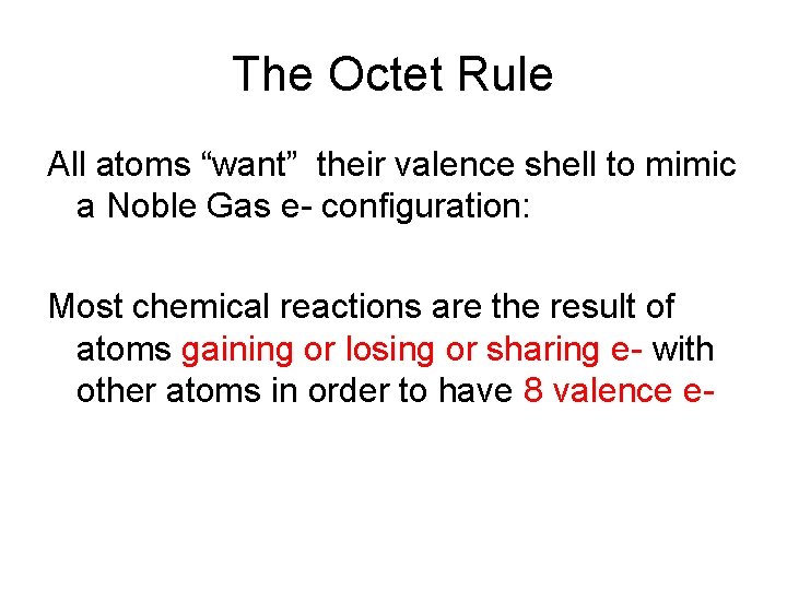 The Octet Rule All atoms “want” their valence shell to mimic a Noble Gas