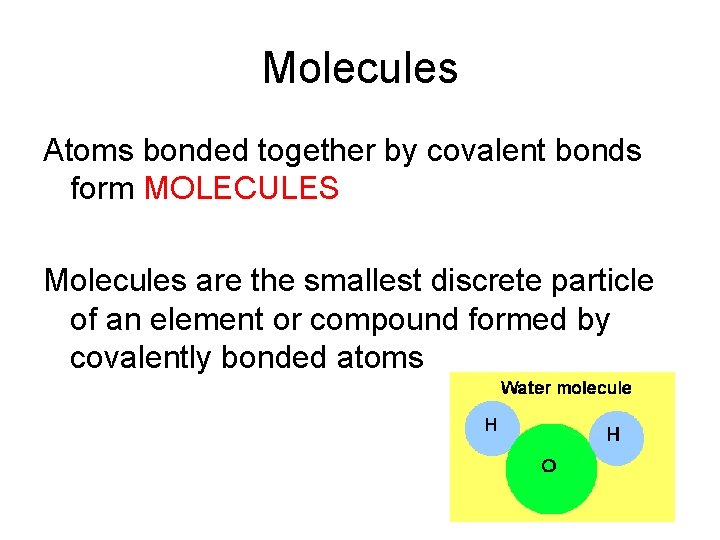 Molecules Atoms bonded together by covalent bonds form MOLECULES Molecules are the smallest discrete