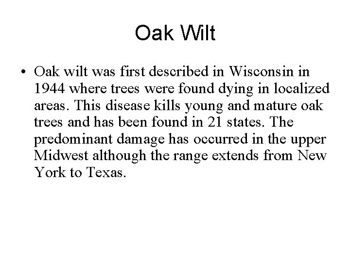 Oak Wilt • Oak wilt was first described in Wisconsin in 1944 where trees