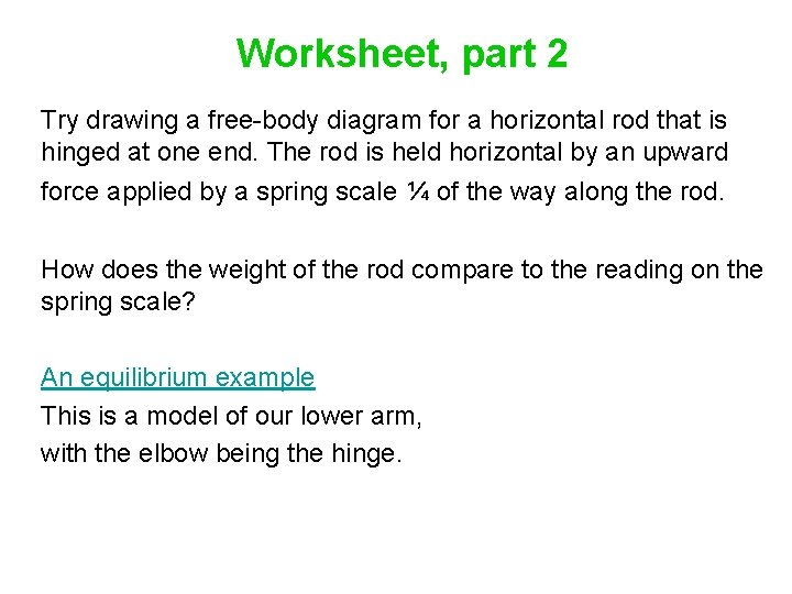 Worksheet, part 2 Try drawing a free-body diagram for a horizontal rod that is