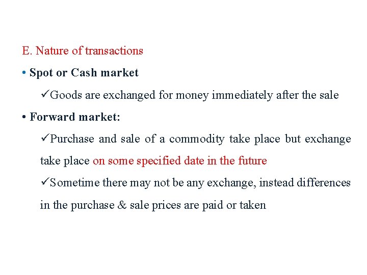 E. Nature of transactions • Spot or Cash market üGoods are exchanged for money