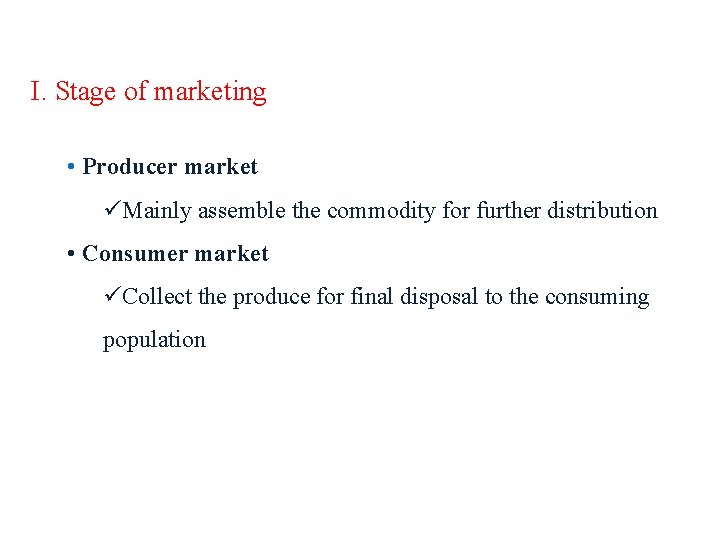 I. Stage of marketing • Producer market üMainly assemble the commodity for further distribution