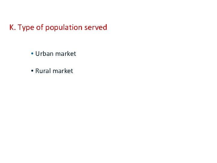 K. Type of population served • Urban market • Rural market 