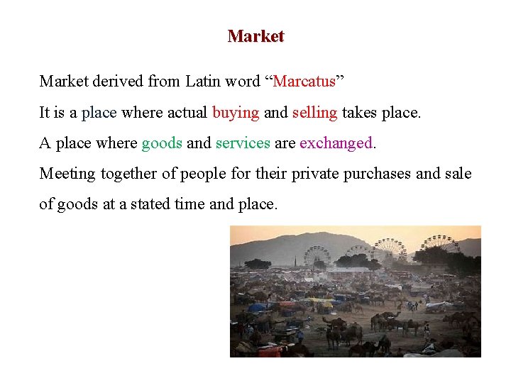 Market derived from Latin word “Marcatus” It is a place where actual buying and