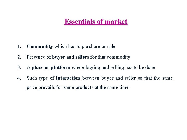 Essentials of market 1. Commodity which has to purchase or sale 2. Presence of