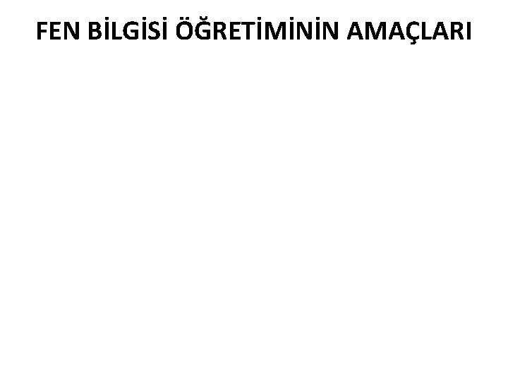 FEN BİLGİSİ ÖĞRETİMİNİN AMAÇLARI 