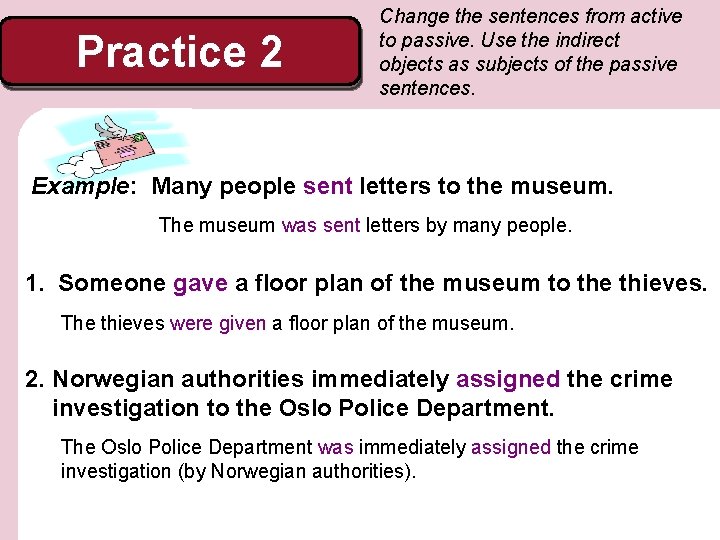 Practice 2 Change the sentences from active to passive. Use the indirect objects as