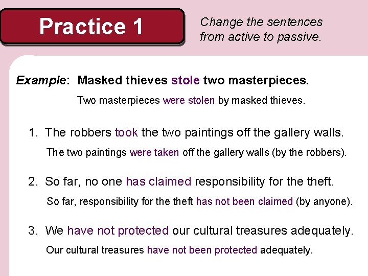Practice 1 Change the sentences from active to passive. Example: Masked thieves stole two