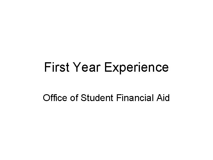 First Year Experience Office of Student Financial Aid 