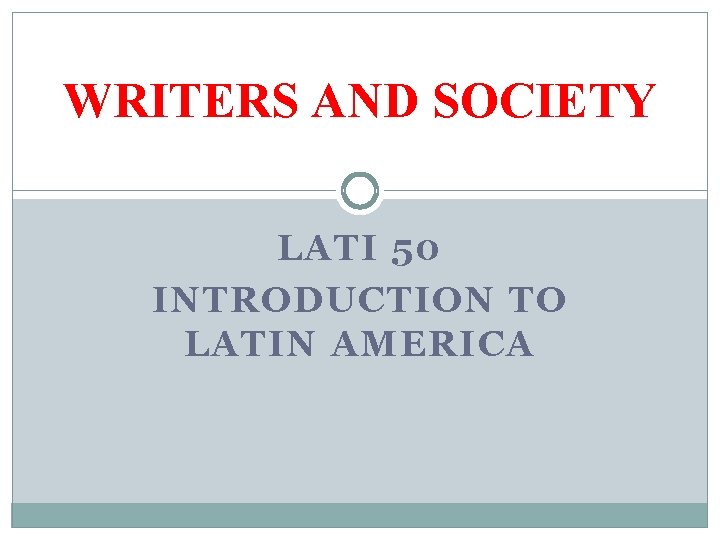 WRITERS AND SOCIETY LATI 50 INTRODUCTION TO LATIN AMERICA 