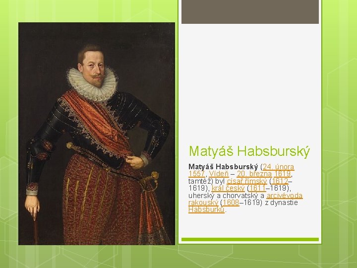 Matyáš Habsburský (24. února 1557, Vídeň – 20. března 1619, tamtéž) byl císař římský