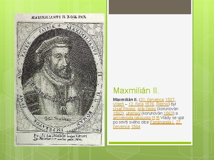 Maxmilián II. (31. července 1527, Vídeň – 12. října 1576, Řezno) byl císař římský,