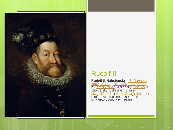 Rudolf II. Habsburský (18. července 1552, Vídeň – 20. ledna 1612, Praha) byl římský