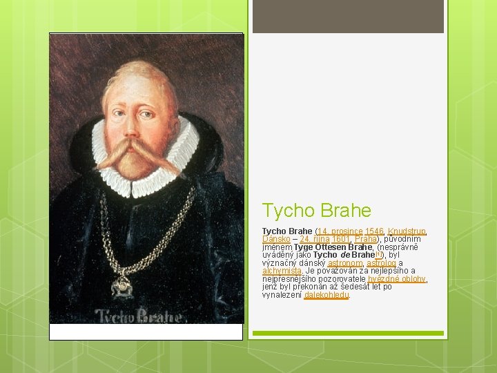 Tycho Brahe (14. prosince 1546, Knudstrup, Dánsko – 24. října 1601, Praha), původním jménem