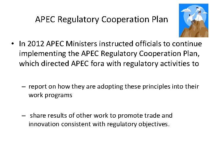 APEC Regulatory Cooperation Plan • In 2012 APEC Ministers instructed officials to continue implementing