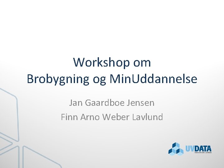 Workshop om Brobygning og Min. Uddannelse Jan Gaardboe Jensen Finn Arno Weber Lavlund 